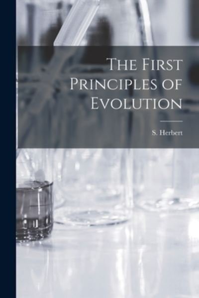 Cover for S (Solomon) B 1874 Herbert · The First Principles of Evolution [microform] (Paperback Book) (2021)