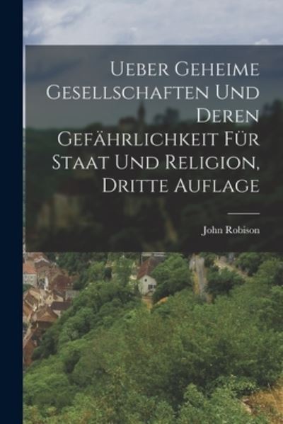 Ueber Geheime Gesellschaften und Deren Gefährlichkeit Für Staat und Religion, Dritte Auflage - John Robison - Books - Creative Media Partners, LLC - 9781015714335 - October 27, 2022