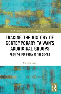Kuo, Su-Chiu (The Institute of History and Philology, Academia Sinica, Taipei, Taiwan) · Tracing the History of Contemporary Taiwan’s Aboriginal Groups: From the Periphery to the Centre - Routledge Studies in the Early History of Asia (Paperback Bog) (2024)