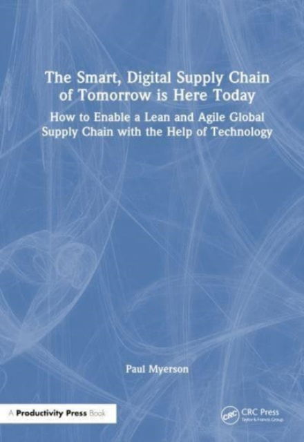 Cover for Paul Myerson · The Smart, Digital Supply Chain of Tomorrow is Here Today: How to Enable a Lean and Agile Global Supply Chain with the Help of Technology (Paperback Book) (2025)