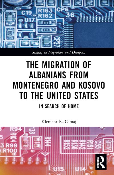 Cover for Camaj, Klement R. (University of the West of Scotland, UK) · The Migration of Albanians from Montenegro and Kosovo to the United States: In Search of Home - Studies in Migration and Diaspora (Hardcover Book) (2024)