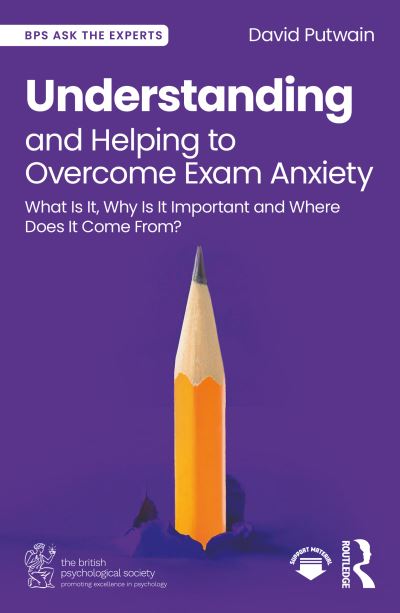 David Putwain · Understanding and Helping to Overcome Exam Anxiety: What Is It, Why Is It Important and Where Does It Come From? - BPS Ask The Experts in Psychology Series (Paperback Book) (2024)