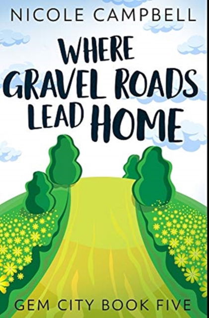 Cover for Nicole Campbell · Where Gravel Roads Lead Home (Hardcover Book) (2021)