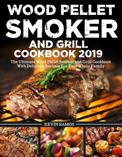 Cover for Kevin Ramos · Wood Pellet Smoker and Grill Cookbook 2019 The Ultimate Wood Pellet Smoker and Grill Cookbook With Delicious Recipes For Your Whole Family (Paperback Book) (2019)