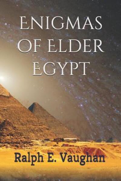 Enigmas of Elder Egypt - Ralph E Vaughan - Książki - INDEPENDENTLY PUBLISHED - 9781090232335 - 11 marca 2019