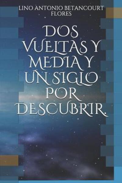 Cover for Lino Antonio Betancourt Flores · DOS Vueltas Y Media Y Un Siglo Por Descubrir. (Paperback Book) (2019)