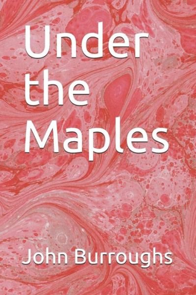 Under the Maples - John Burroughs - Książki - Independently Published - 9781094812335 - 16 kwietnia 2019