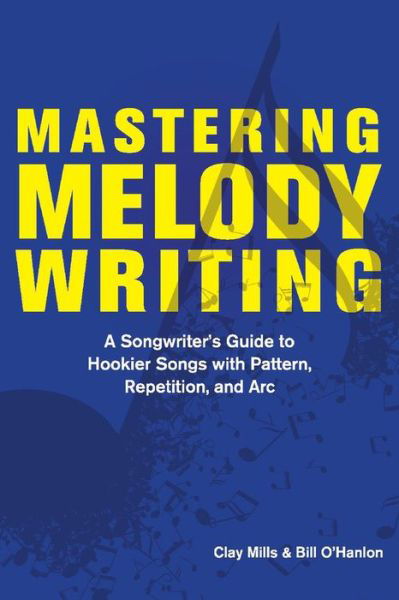 Cover for Clay Mills · Mastering Melody Writing: A Songwriter's Guide to  Hookier Songs With Pattern, Repetition, and Arc (Paperback Bog) (2021)
