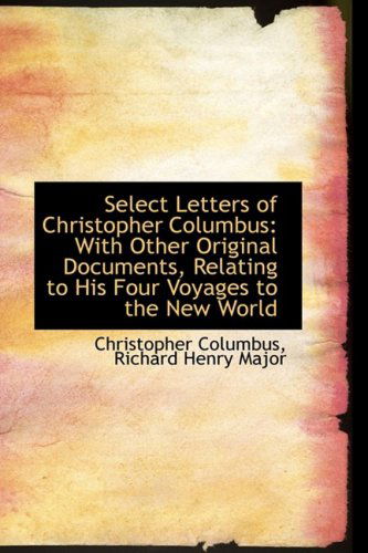 Cover for Christopher Columbus · Select Letters of Christopher Columbus: with Other Original Documents, Relating to His Four Voyages (Hardcover Book) (2009)