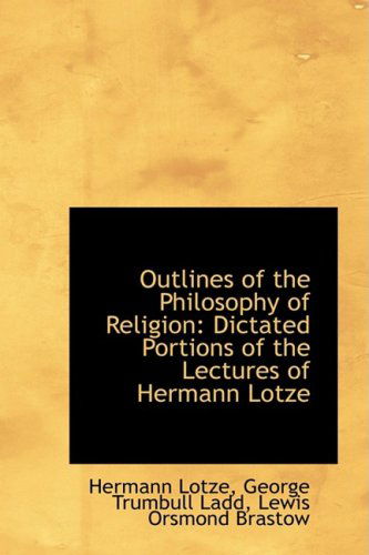 Cover for Hermann Lotze · Outlines of the Philosophy of Religion: Dictated Portions of the Lectures of Hermann Lotze (Paperback Book) (2009)