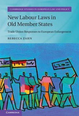 Cover for Zahn, Rebecca (University of Strathclyde) · New Labour Laws in Old Member States: Trade Union Responses to European Enlargement - Cambridge Studies in European Law and Policy (Hardcover Book) (2017)