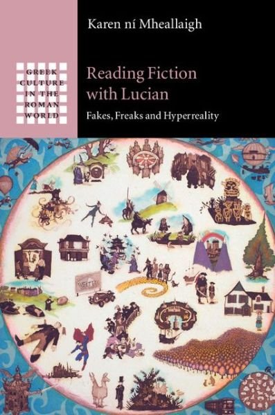 Reading Fiction with Lucian: Fakes, Freaks and Hyperreality - Greek Culture in the Roman World - Ni Mheallaigh, Karen (University of Exeter) - Böcker - Cambridge University Press - 9781107079335 - 10 november 2014