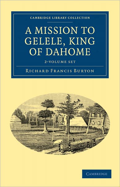 Cover for Sir Richard Francis Burton · A Mission to Gelele, King of Dahome - Cambridge Library Collection - African Studies (Büchersatz) (2011)