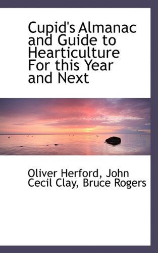 Cupid's Almanac and Guide to Hearticulture for This Year and Next - Oliver Herford - Books - BiblioLife - 9781110233335 - May 20, 2009