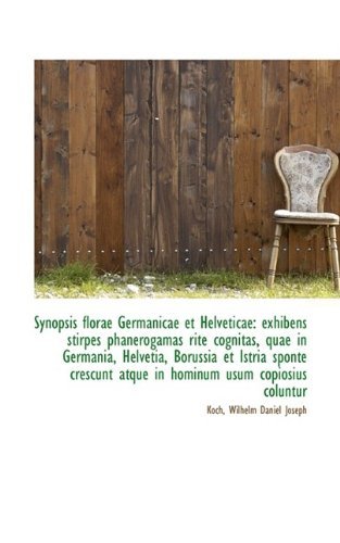 Synopsis Florae Germanicae et Helveticae: Exhibens Stirpes Phanerogamas Rite Cognitas, Quae in Germa - Koch Wilhelm Daniel Joseph - Books - BiblioLife - 9781110329335 - May 16, 2009