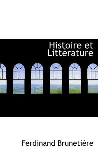 Histoire et Littérature - Ferdinand Brunetière - Books - BiblioLife - 9781113063335 - July 17, 2009