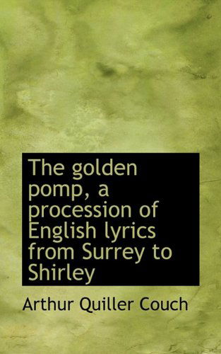 Cover for Arthur Quiller Couch · The Golden Pomp, a Procession of English Lyrics from Surrey to Shirley (Paperback Book) (2009)