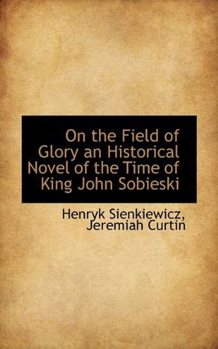 Cover for Henryk K Sienkiewicz · On the Field of Glory an Historical Novel of the Time of King John Sobieski (Paperback Book) (2009)