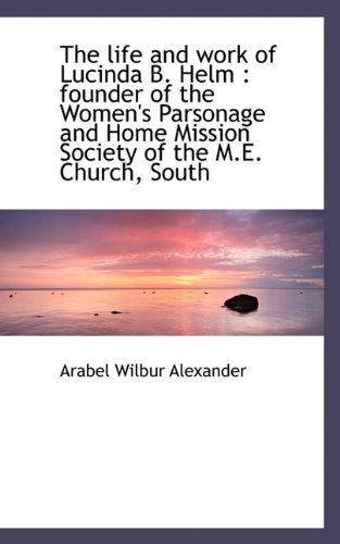 Cover for Arabel Wilbur Alexander · The Life and Work of Lucinda B. Helm: Founder of the Women's Parsonage and Home Mission Society of (Paperback Bog) (2009)