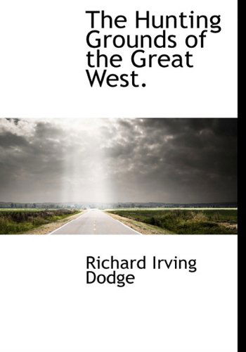 Cover for Richard Irving Dodge · The Hunting Grounds of the Great West. (Hardcover Book) (2010)