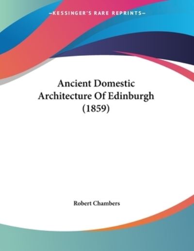 Cover for Professor Robert Chambers · Ancient Domestic Architecture Of Edinburgh (1859) (Paperback Book) (2009)