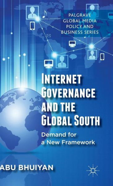 Internet Governance and the Global South: Demand for a New Framework - Palgrave Global Media Policy and Business - A. Bhuiyan - Bücher - Palgrave Macmillan - 9781137344335 - 29. Mai 2014