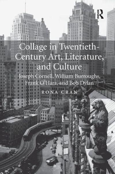 Cover for Rona Cran · Collage in Twentieth-Century Art, Literature, and Culture: Joseph Cornell, William Burroughs, Frank O’Hara, and Bob Dylan (Paperback Book) (2017)
