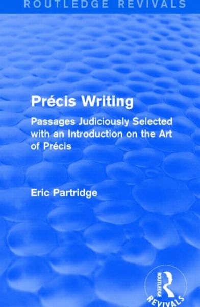 Cover for Eric Partridge · Precis Writing: Passages Judiciously Selected with an Introduction on the Art of Precis - Routledge Revivals: The Selected Works of Eric Partridge (Hardcover Book) (2015)