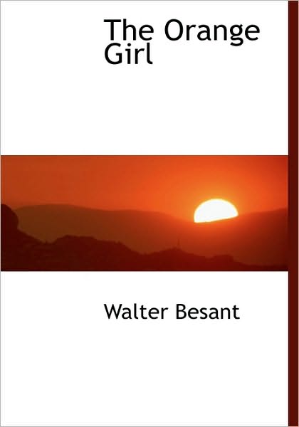 The Orange Girl - Walter Besant - Books - BiblioLife - 9781140016335 - April 4, 2010