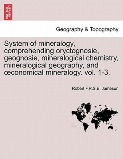 Cover for Jameson, Robert (Freelance writer and archaeologist) · System of Mineralogy, Comprehending Oryctognosie, Geognosie, Mineralogical Chemistry, Mineralogical Geography, and Conomical Mineralogy. Vol. 1-3. (Paperback Book) (2011)