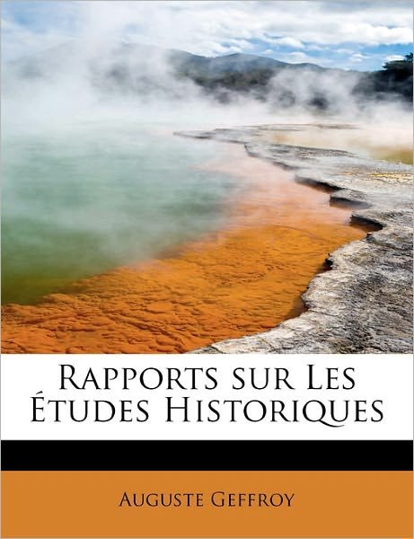 Rapports Sur Les Tudes Historiques - Auguste Geffroy - Livres - BiblioLife - 9781241658335 - 5 mai 2011
