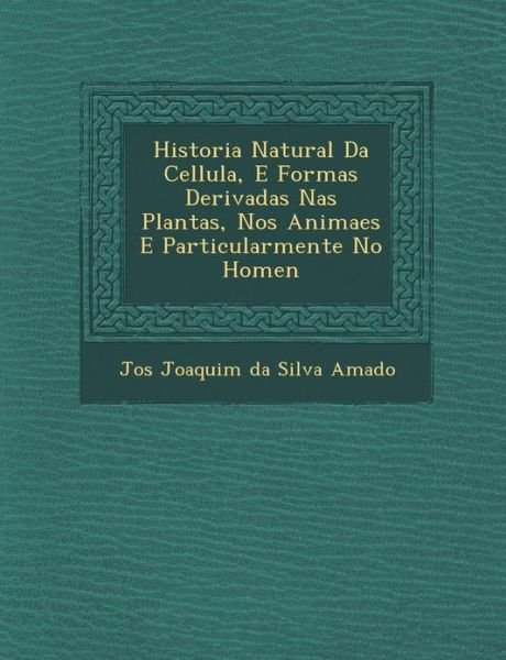 Historia Natural Da Cellula, E Formas Derivadas Nas Plantas, Nos Animaes E Particularmente No Homen - Jos - Bøker - Saraswati Press - 9781249933335 - 1. oktober 2012
