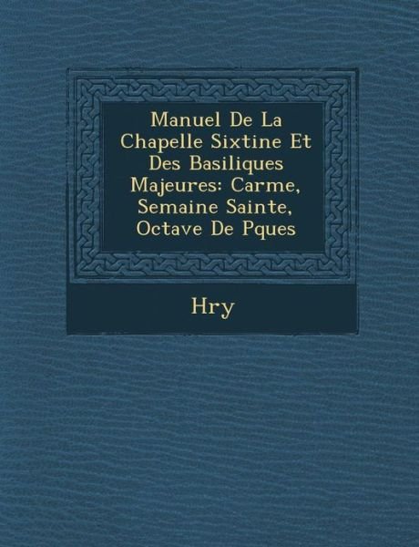 Cover for H Ry · Manuel De La Chapelle Sixtine et Des Basiliques Majeures: Car Me, Semaine Sainte, Octave De P Ques (Paperback Bog) (2012)