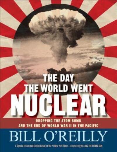 Cover for Bill O'Reilly · The Day the World Went Nuclear: Dropping the Atom Bomb and the End of World War II in the Pacific (Hardcover bog) (2017)