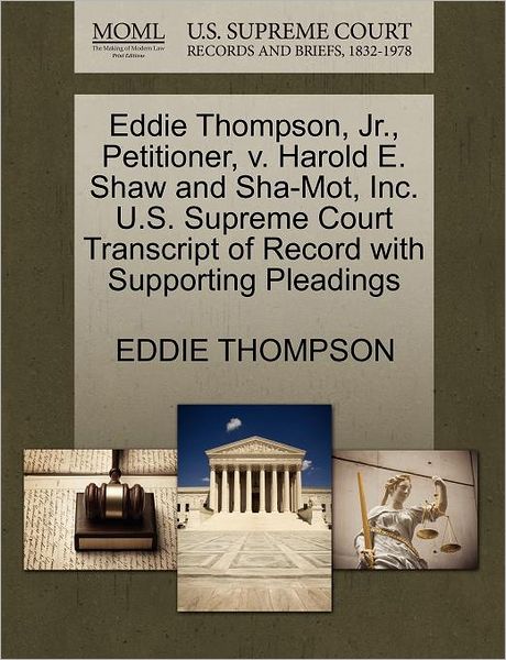 Cover for Eddie Thompson · Eddie Thompson, Jr., Petitioner, V. Harold E. Shaw and Sha-mot, Inc. U.s. Supreme Court Transcript of Record with Supporting Pleadings (Paperback Book) (2011)