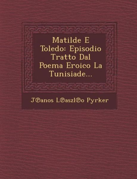 Cover for J Anos L Aszl O Pyrker · Matilde E Toledo: Episodio Tratto Dal Poema Eroico La Tunisiade... (Paperback Book) (2012)