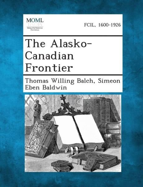 Cover for Thomas Willing Balch · The Alasko-canadian Frontier (Pocketbok) (2013)