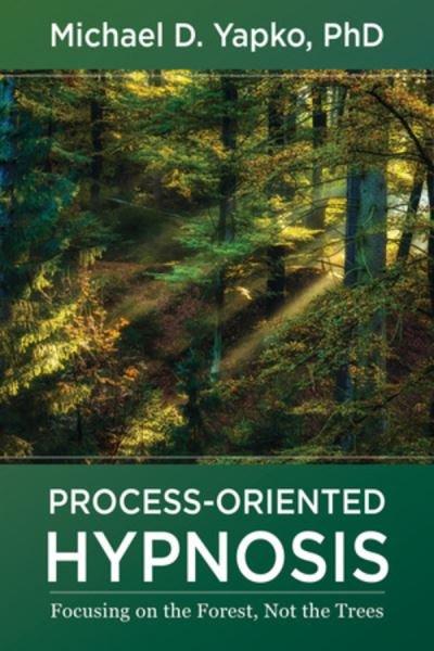 Cover for Yapko, Michael D., PhD · Process-Oriented Hypnosis: Focusing on the Forest, Not the Trees (Gebundenes Buch) (2021)
