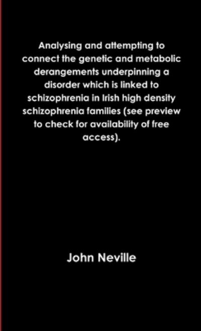 Analysing and Attempting to Connect the Genetic and Metabolic Derangements Underpinning a Disorder Which Is Linked to Schizophrenia in Irish High Density Schizophrenia Families (see Preview to Check for Availability of Free Access). - John Neville - Books - Lulu Press, Inc. - 9781326223335 - March 21, 2015