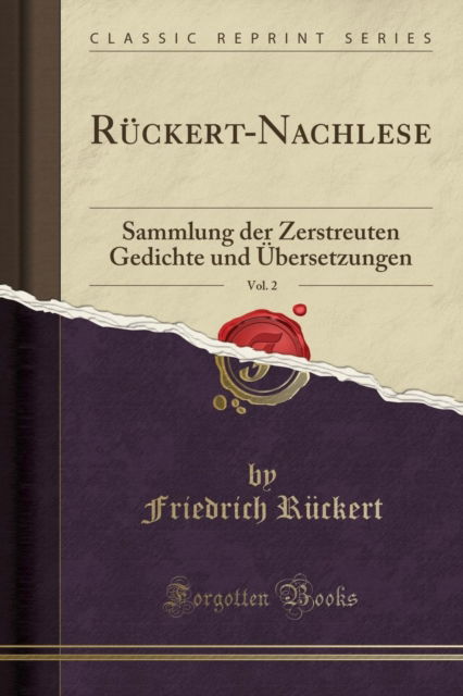 Ruckert-Nachlese, Vol. 2 : Sammlung Der Zerstreuten Gedichte Und UEbersetzungen (Classic Reprint) - Friedrich Ruckert - Books - Forgotten Books - 9781334536335 - April 21, 2018