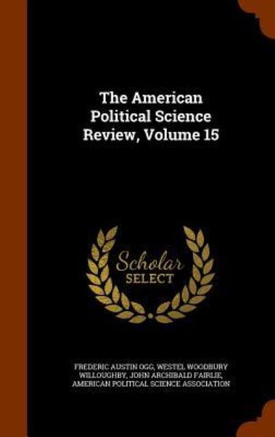 The American Political Science Review, Volume 15 - Frederic Austin Ogg - Books - Arkose Press - 9781344874335 - October 19, 2015