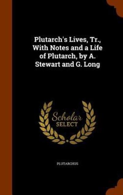 Cover for Plutarch · Plutarch's Lives, Tr., with Notes and a Life of Plutarch, by A. Stewart and G. Long (Hardcover Book) (2015)