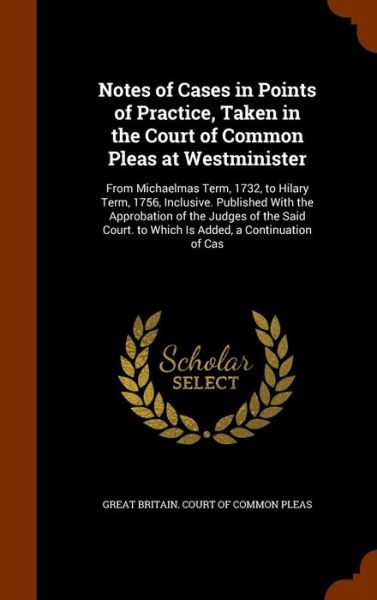 Cover for Great Britain Court of Common Pleas · Notes of Cases in Points of Practice, Taken in the Court of Common Pleas at Westminister (Hardcover Book) (2015)