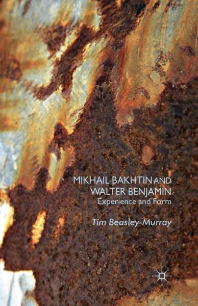 Cover for T. Beasley-Murray · Mikhail Bakhtin and Walter Benjamin: Experience and Form (Paperback Book) [1st ed. 2007 edition] (2007)