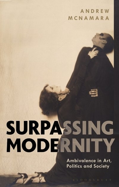 Cover for McNamara, Andrew (Queensland University of Technology, Australia) · Surpassing Modernity: Ambivalence in Art, Politics and Society (Hardcover Book) (2018)