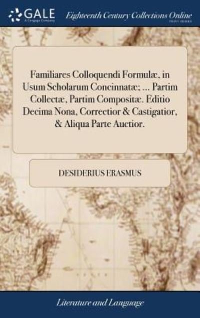 Cover for Desiderius Erasmus · Familiares Colloquendi Formulæ, in Usum Scholarum Concinnatæ; ... Partim Collectæ, Partim Compositæ. Editio Decima Nona, Correctior &amp; Castigatior, &amp; Aliqua Parte Auctior. (Gebundenes Buch) (2018)