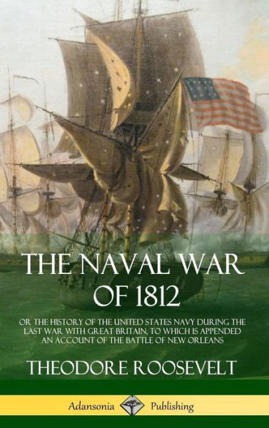Cover for Theodore Roosevelt · The Naval War of 1812 (Innbunden bok) (2018)