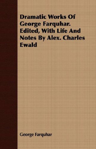 Cover for George Farquhar · Dramatic Works of George Farquhar. Edited, with Life and Notes by Alex. Charles Ewald (Paperback Book) (2008)