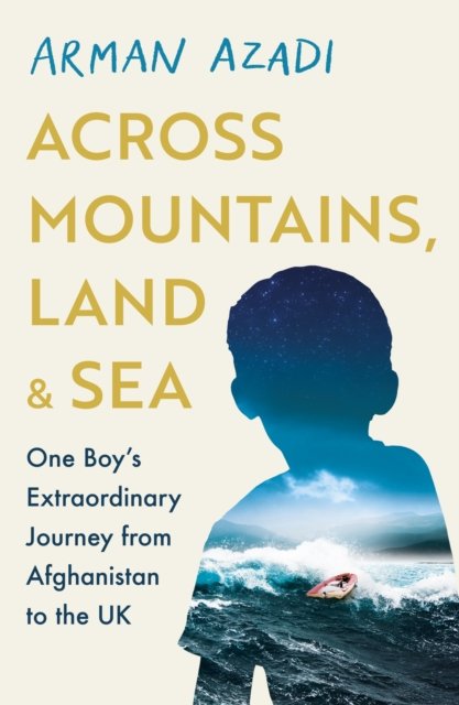 Cover for Arman Azadi · Across Mountains, Land and Sea: One Boy's Extraordinary Journey (Paperback Book) (2024)
