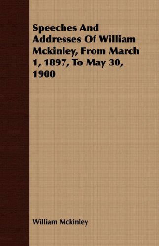 Speeches and Addresses of William Mckinley, from March 1, 1897, to May 30, 1900 - William Mckinley - Książki - Hughes Press - 9781409706335 - 19 maja 2008